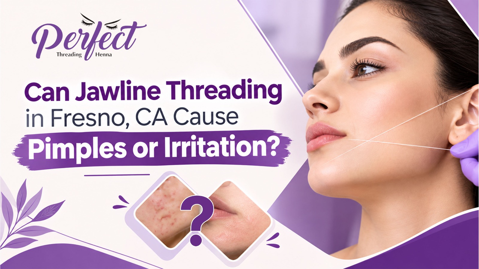Can Jawline Threading in Fresno, CA Cause Pimples or Irritation?
